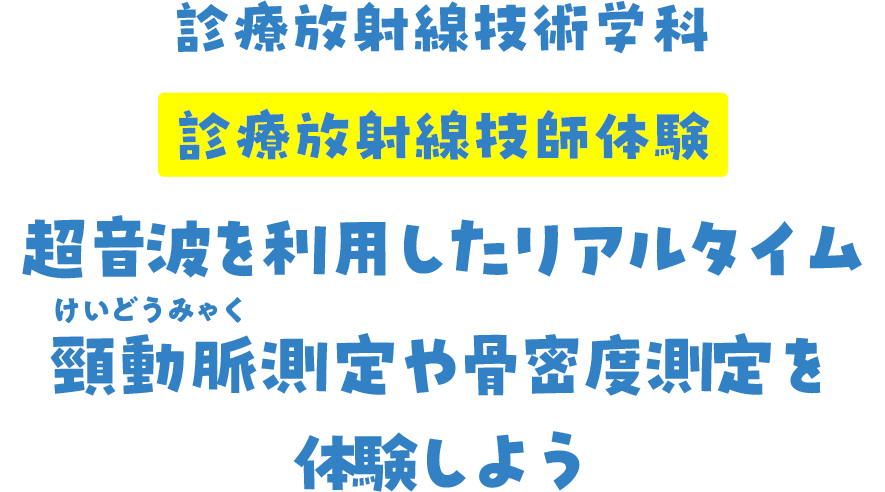 診療放射線技術学科 診療放射線技師体験 超音波を利用したリアルタイム頸動脈測定や骨密度測定を体験しよう